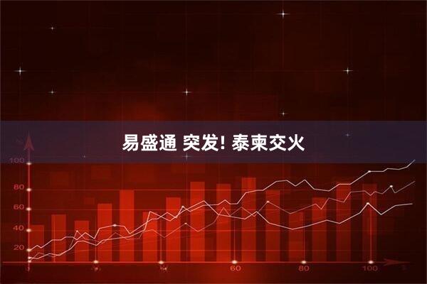 易盛通 突发! 泰柬交火