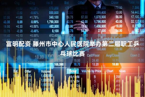 富明配资 滕州市中心人民医院举办第二届职工乒乓球比赛