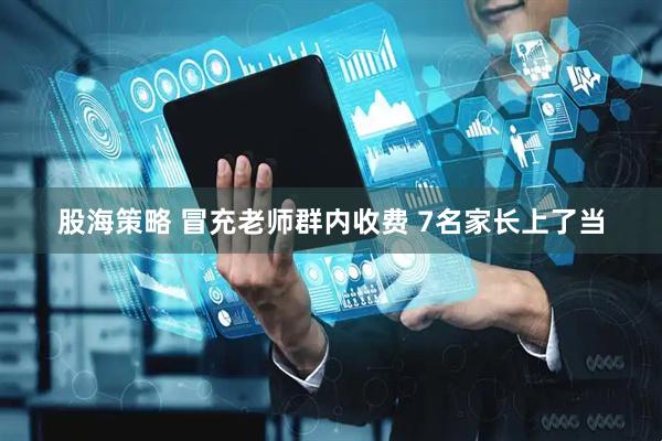 股海策略 冒充老师群内收费 7名家长上了当